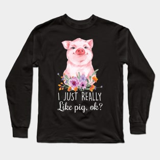 I Just Really Like Pigs, Ok? Long Sleeve T-Shirt